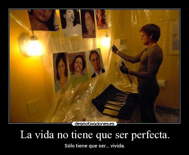 La vida no tiene que ser perfecta. - 