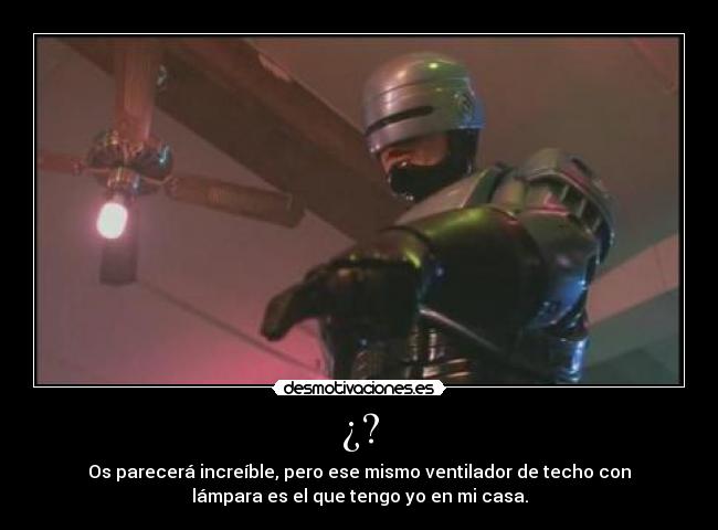 ¿? - Os parecerá increíble, pero ese mismo ventilador de techo con
lámpara es el que tengo yo en mi casa.