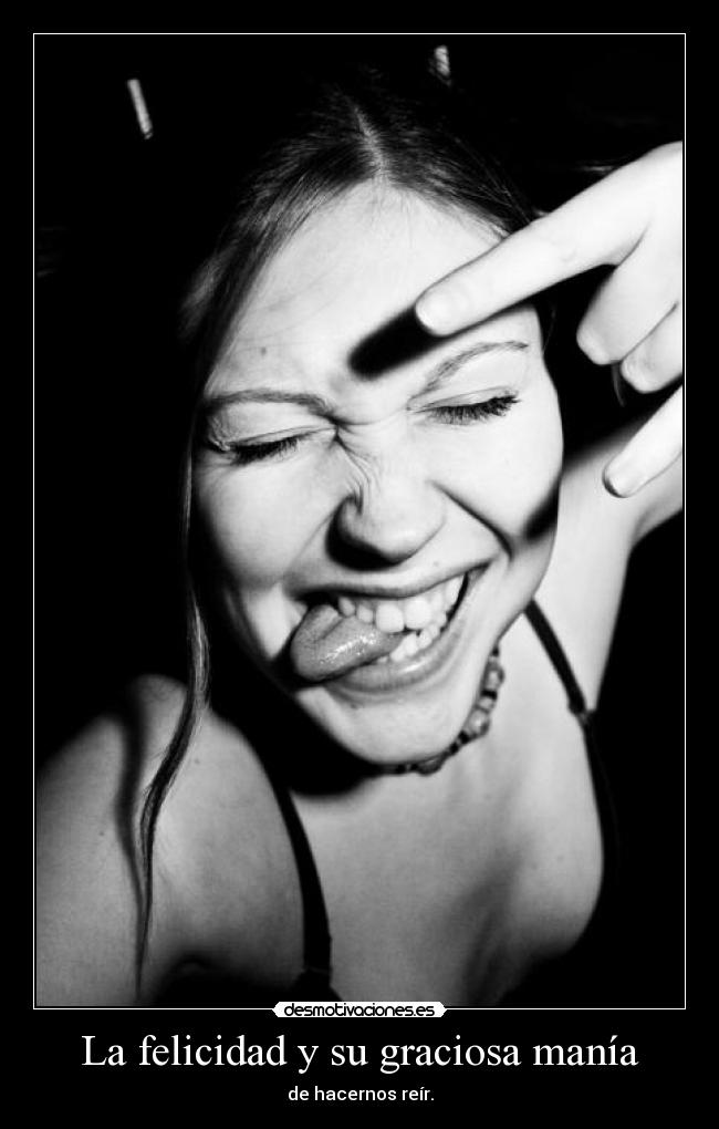 La felicidad y su graciosa manía -