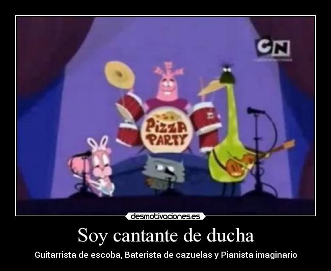 Soy cantante de ducha - Guitarrista de escoba, Baterista de cazuelas y Pianista imaginario