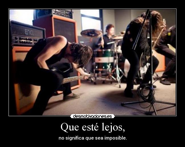 Que esté lejos, - no significa que sea imposible.