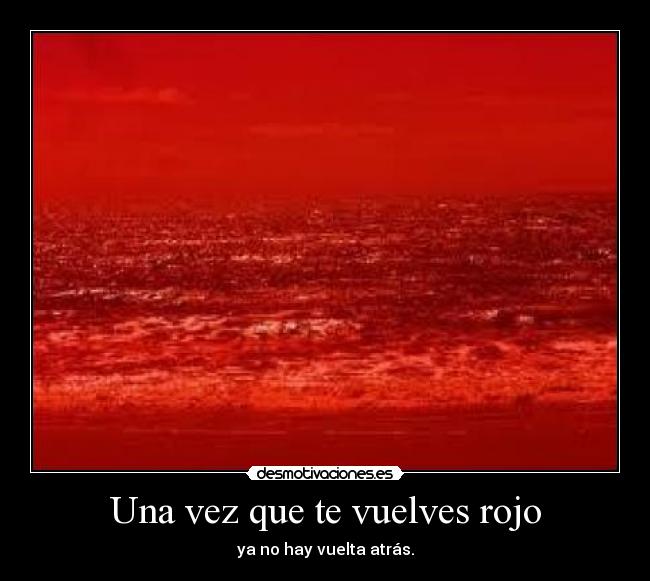 Una vez que te vuelves rojo -