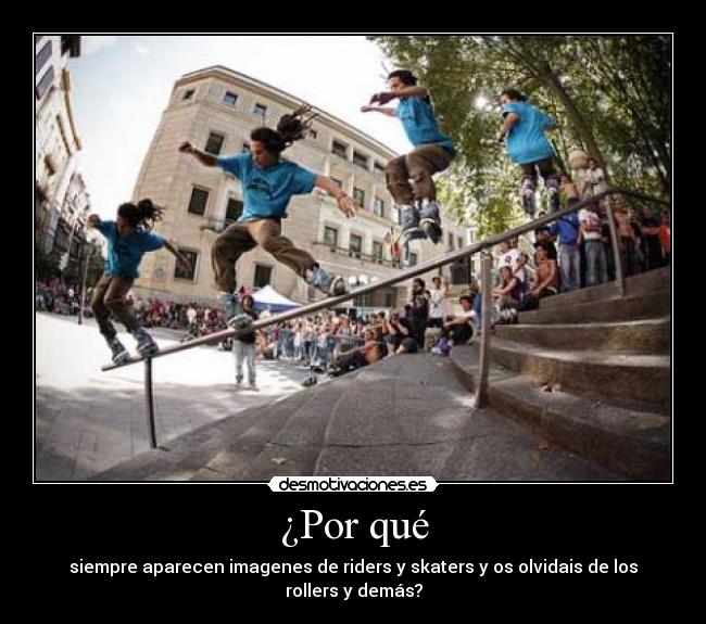 ¿Por qué - siempre aparecen imagenes de riders y skaters y os olvidais de los rollers y demás?