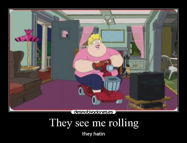 They see me rolling -
