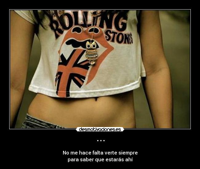 ··· - No me hace falta verte siempre
para saber que estarás ahí