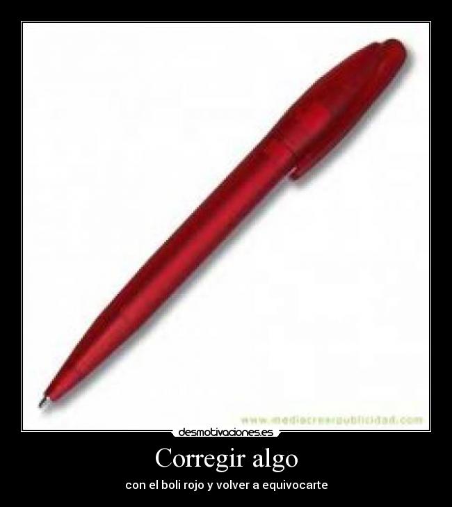 Corregir algo - con el boli rojo y volver a equivocarte