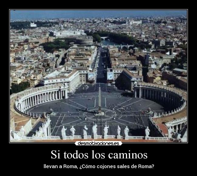 Si todos los caminos - llevan a Roma, ¿Cómo cojones sales de Roma?