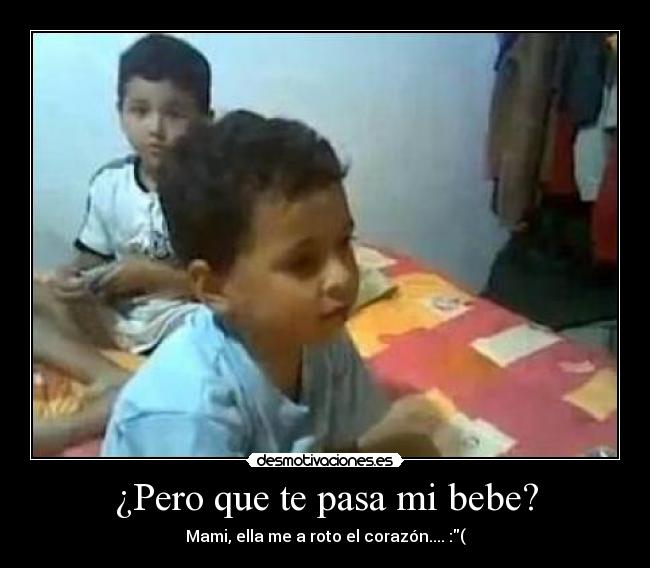¿Pero que te pasa mi bebe? -