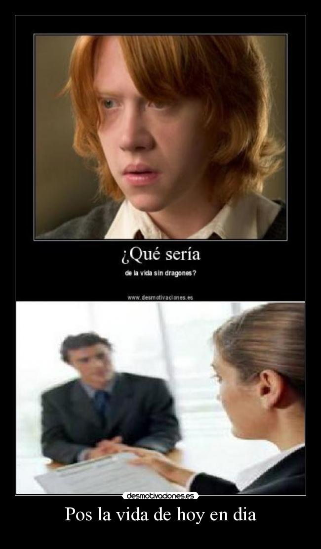 Pos la vida de hoy en dia -