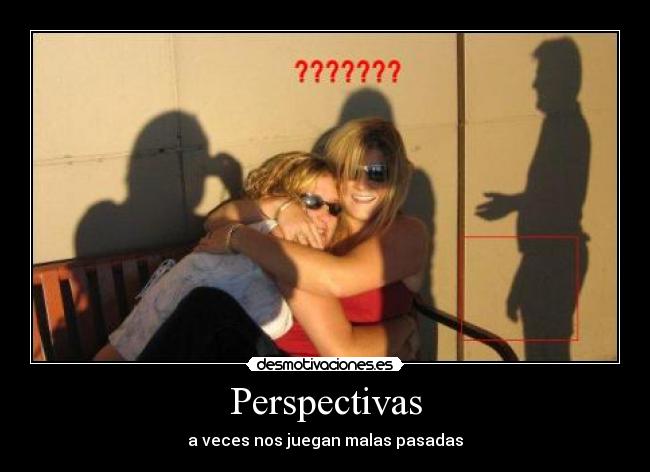 Perspectivas - a veces nos juegan malas pasadas