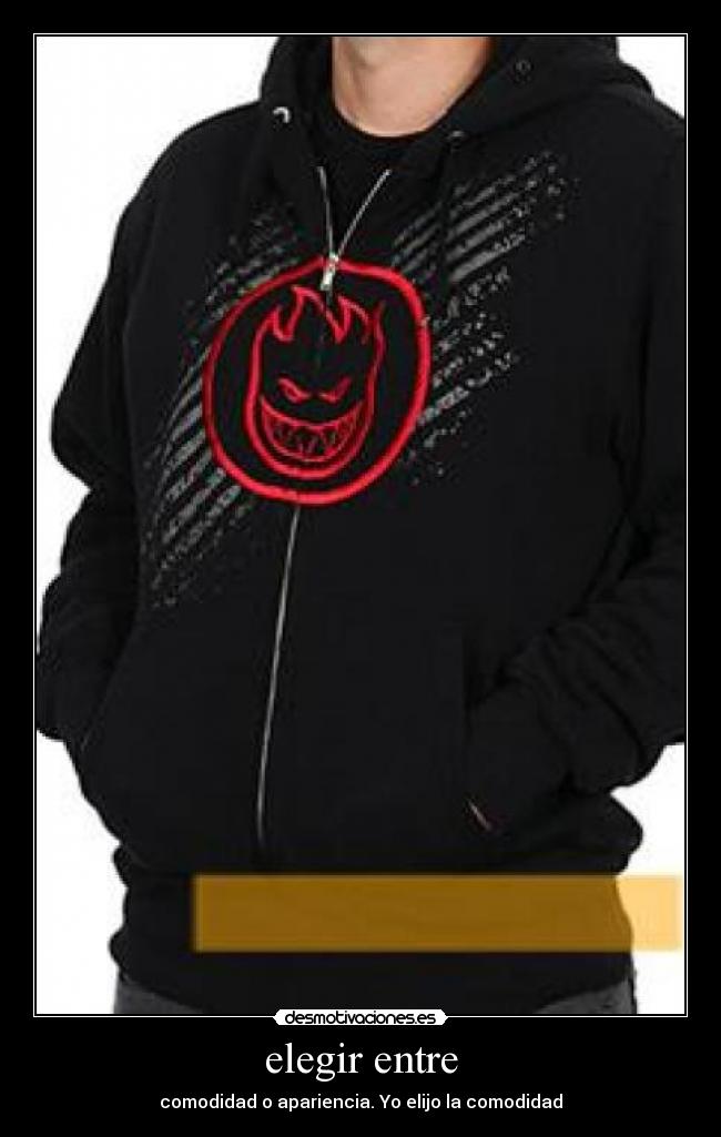 elegir entre - comodidad o apariencia. Yo elijo la comodidad