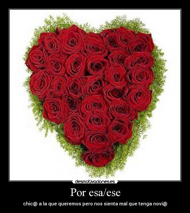 Por esa/ese - chic@ a la que queremos pero nos sienta mal que tenga novi@