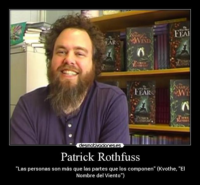 Patrick Rothfuss - Las personas son más que las partes que los componen (Kvothe, El
Nombre del Viento)