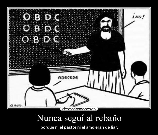 Nunca seguí al rebaño - porque ni el pastor ni el amo eran de fiar.