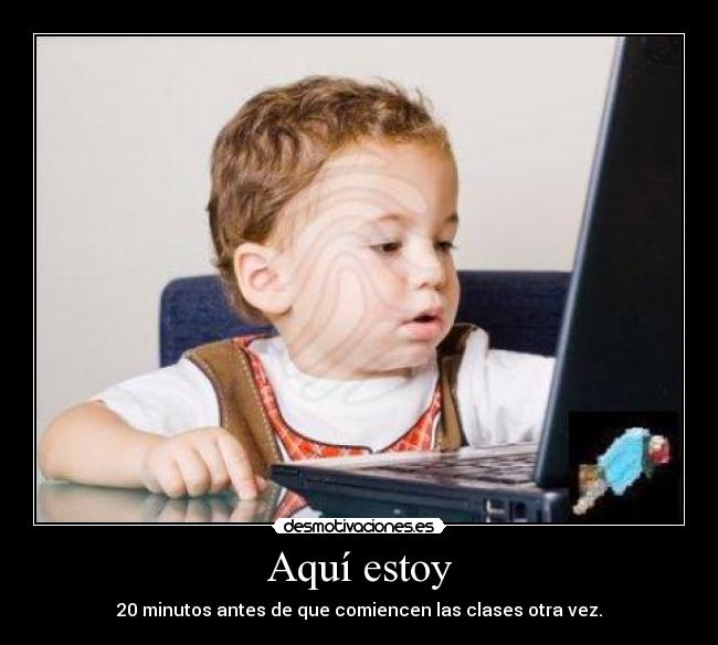 Aquí estoy - 20 minutos antes de que comiencen las clases otra vez.