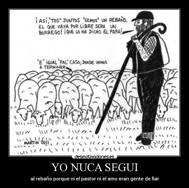 YO NUCA SEGUI - al rebaño porque ni el pastor ni el amo eran gente de fiar