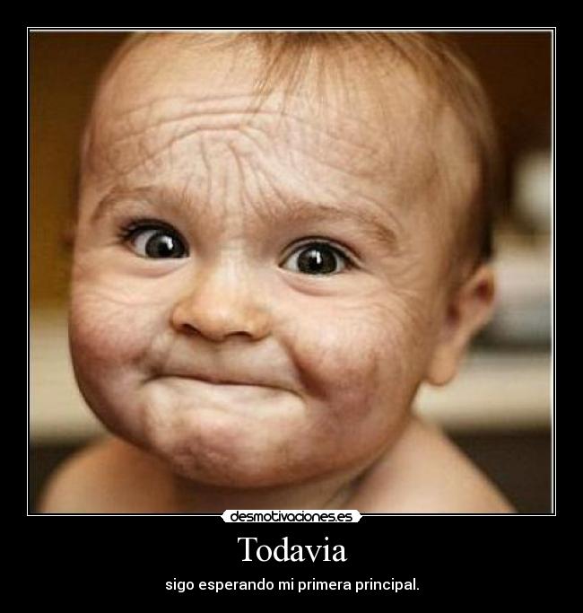 Todavia - sigo esperando mi primera principal.