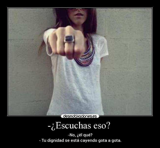 -¿Escuchas eso?  - 
