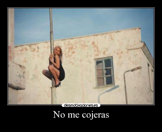 No me cojeras -