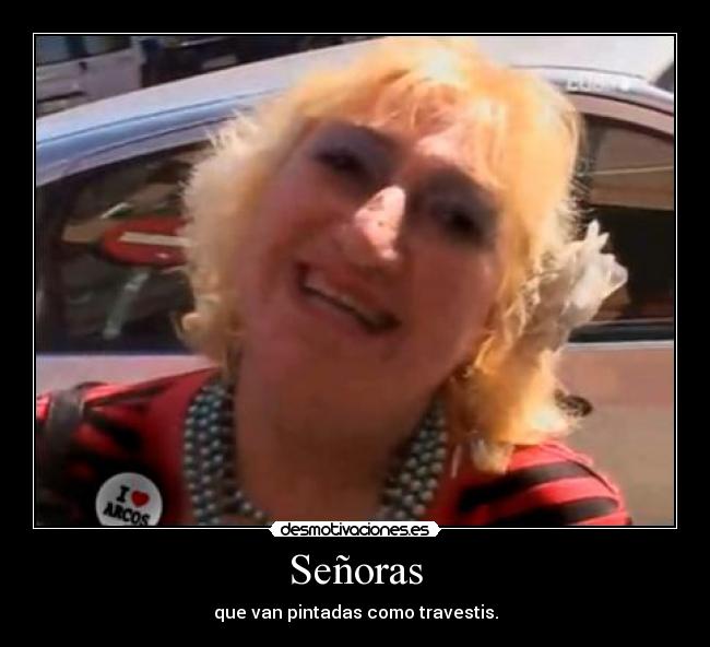 Señoras - que van pintadas como travestis.
