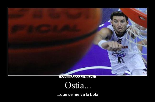 Ostia... - ...que se me va la bola