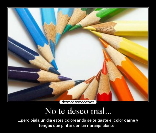 No te deseo mal... -