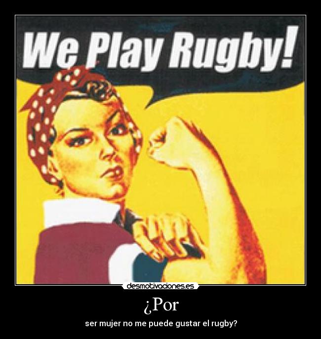 ¿Por - ser mujer no me puede gustar el rugby?