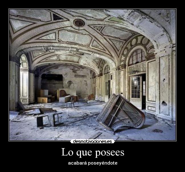 Lo que posees - acabará poseyéndote