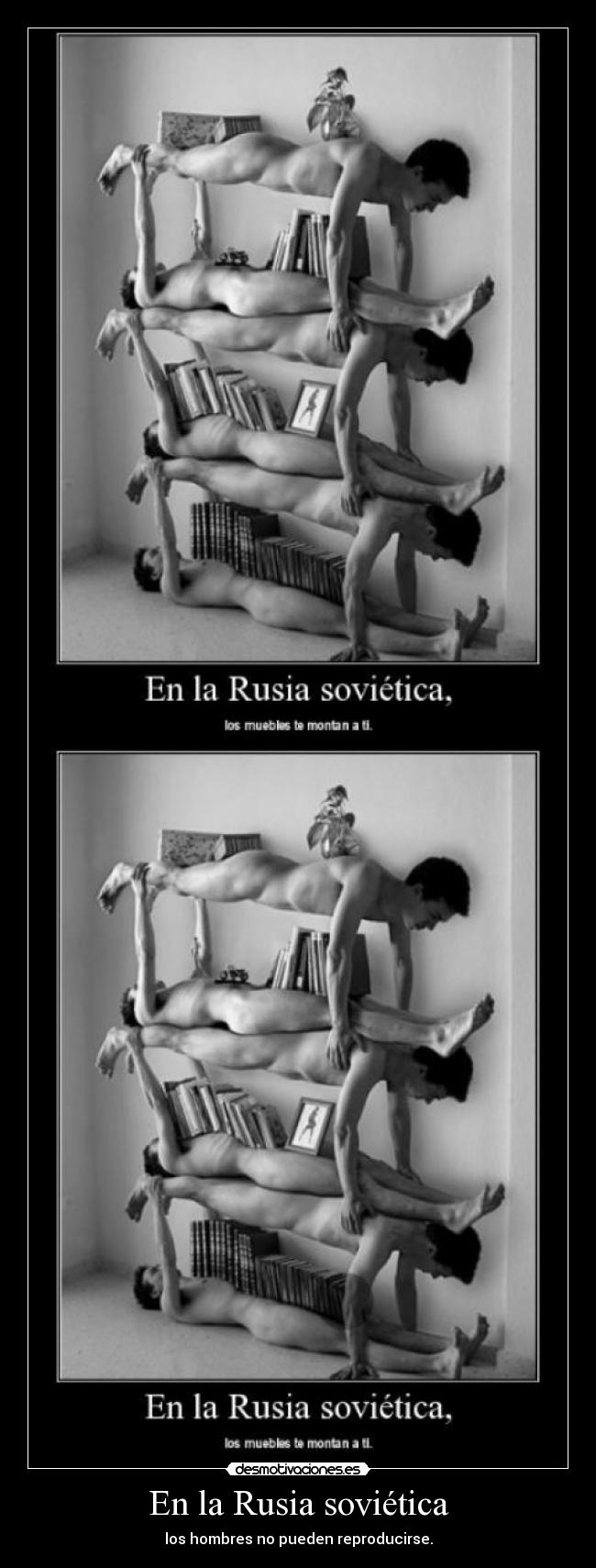 En la Rusia soviética - los hombres no pueden reproducirse.