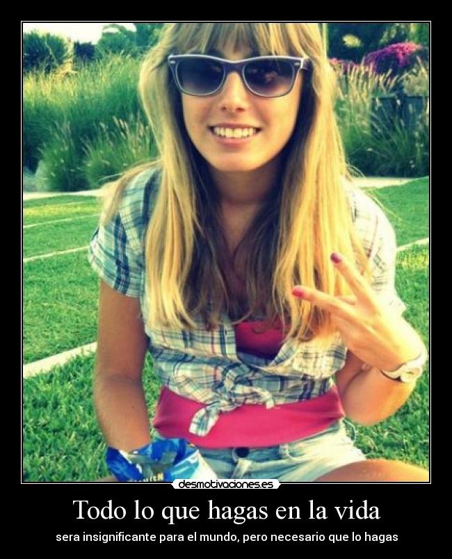 Todo lo que hagas en la vida -