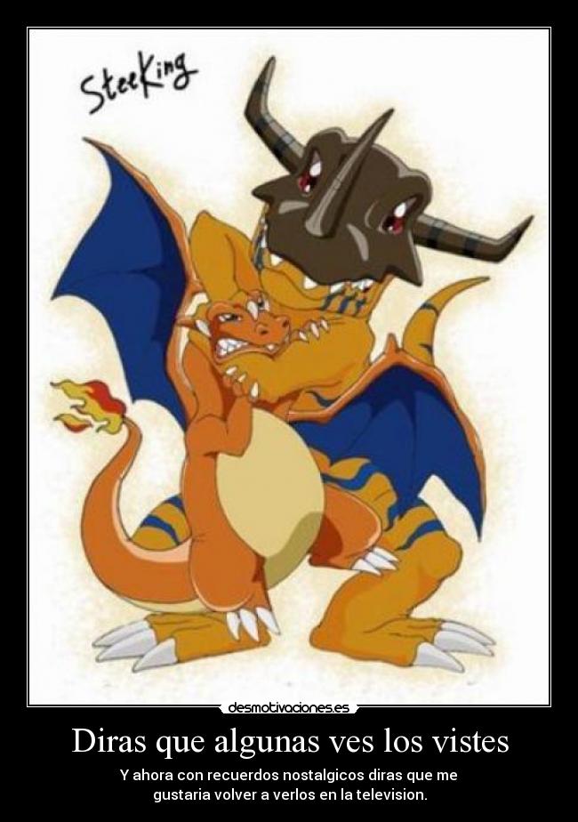 Diras que algunas ves los vistes - Y ahora con recuerdos nostalgicos diras que me
gustaria volver a verlos en la television.