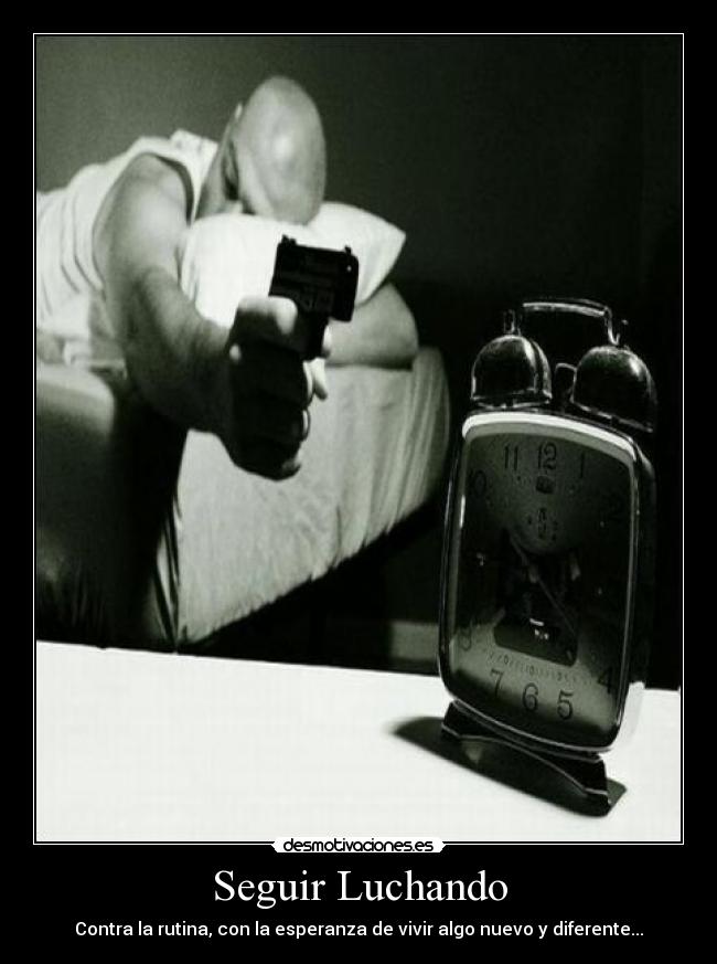 Seguir Luchando - Contra la rutina, con la esperanza de vivir algo nuevo y diferente...