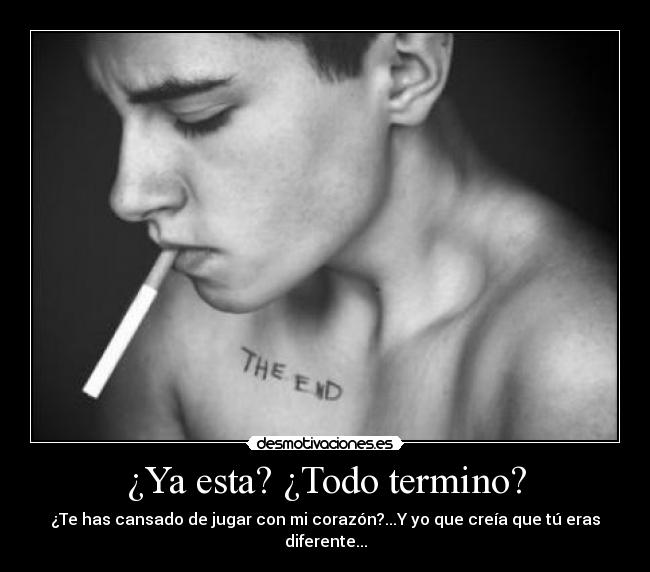 ¿Ya esta? ¿Todo termino? - ¿Te has cansado de jugar con mi corazón?...Y yo que creía que tú eras
diferente...
