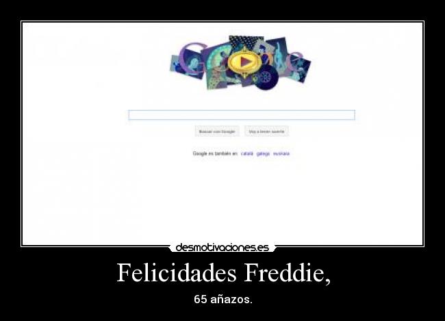 Felicidades Freddie, - 65 añazos.