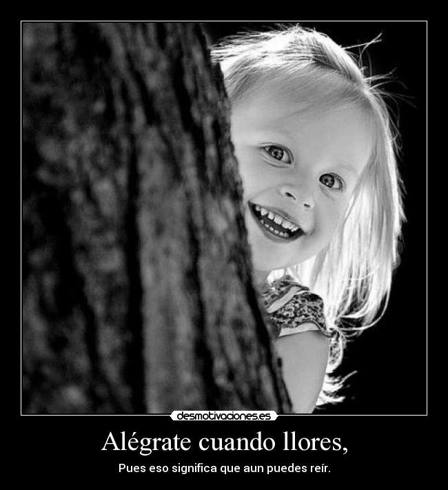 Alégrate cuando llores, - 