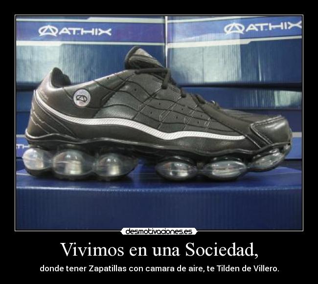 Vivimos en una Sociedad, - donde tener Zapatillas con camara de aire, te Tilden de Villero.