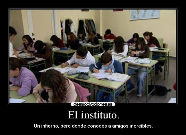 El instituto. - Un infierno, pero donde conoces a amigos increíbles.