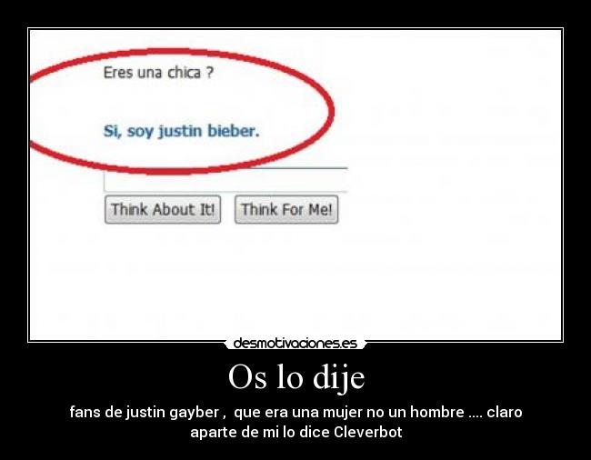 Os lo dije - fans de justin gayber , que era una mujer no un hombre .... claro
aparte de mi lo dice Cleverbot