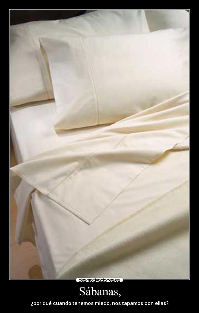 Sábanas, - ¿por qué cuando tenemos miedo, nos tapamos con ellas?