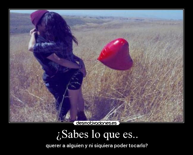 ¿Sabes lo que es.. -