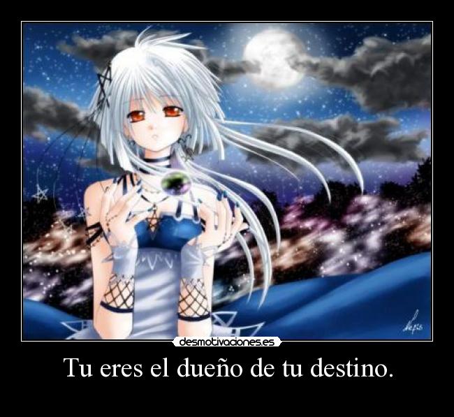 Tu eres el dueño de tu destino. -