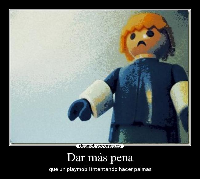 Dar más pena - que un playmobil intentando hacer palmas