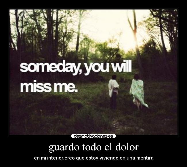guardo todo el dolor - en mi interior,creo que estoy viviendo en una mentira
