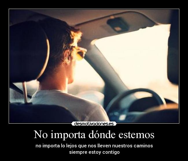 No importa dónde estemos - no importa lo lejos que nos lleven nuestros caminos
siempre estoy contigo