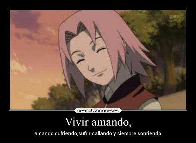 Vivir amando, - amando sufriendo,sufrir callando y siempre sonriendo.