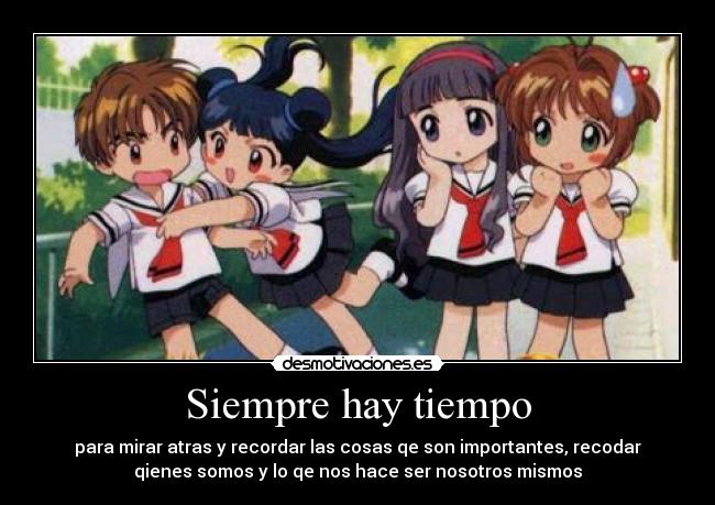 Siempre hay tiempo - para mirar atras y recordar las cosas qe son importantes, recodar
qienes somos y lo qe nos hace ser nosotros mismos