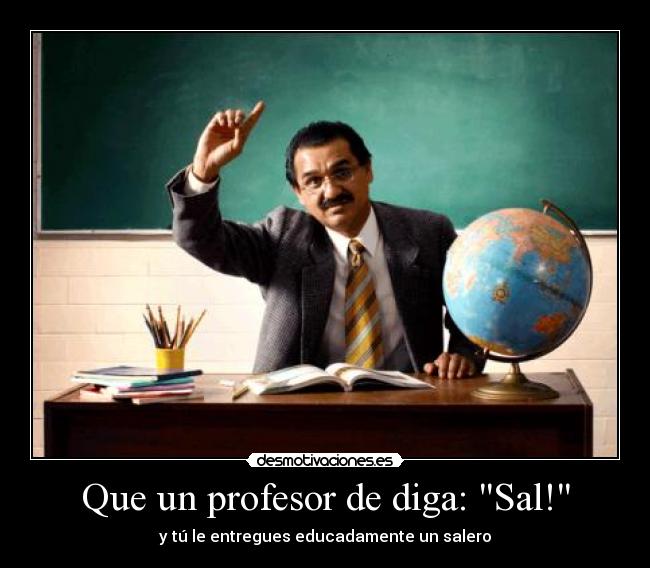 Que un profesor de diga: Sal! - 