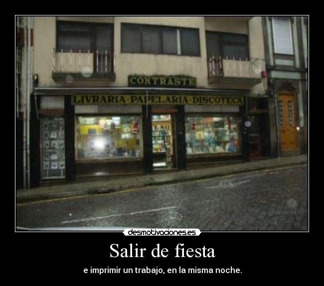 Salir de fiesta - e imprimir un trabajo, en la misma noche.