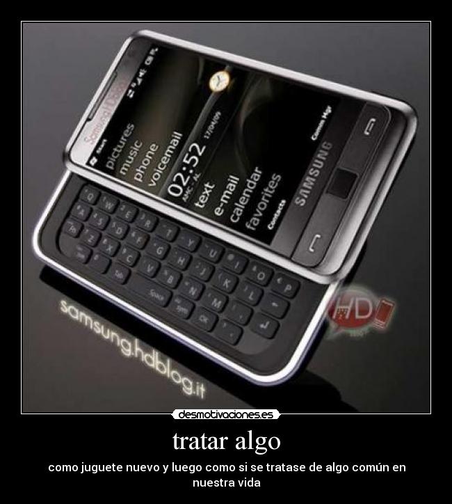 tratar algo - como juguete nuevo y luego como si se tratase de algo común en nuestra vida