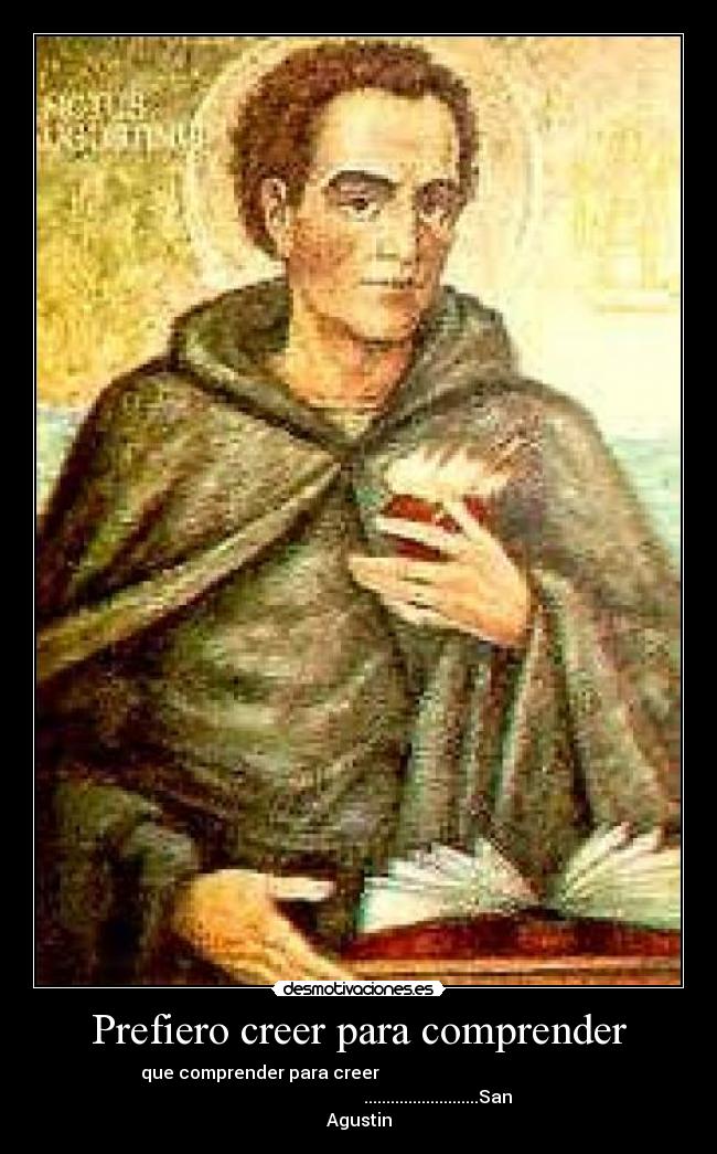 Prefiero creer para comprender - que comprender para creer                                             
                                    ..........................San
Agustin